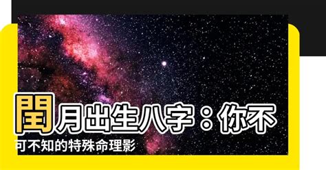 閏月出生八字|【閏月出生八字】閏月出生八字：你不可不知的特殊命理影響